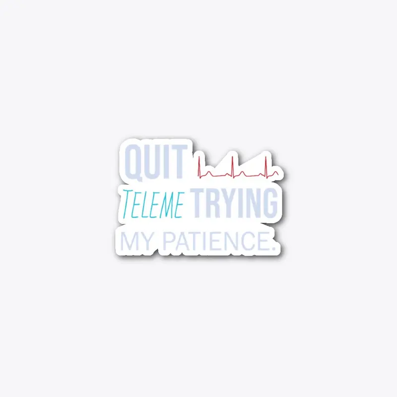 TelemeTRYING My Patience